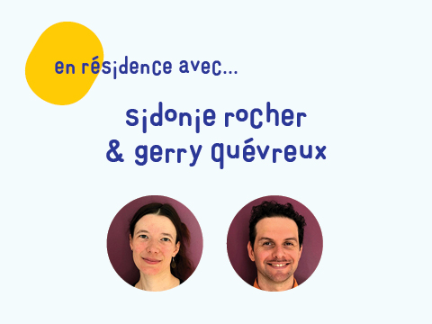En résidence avec... Sidonie Rocher & Gerry Quévreux